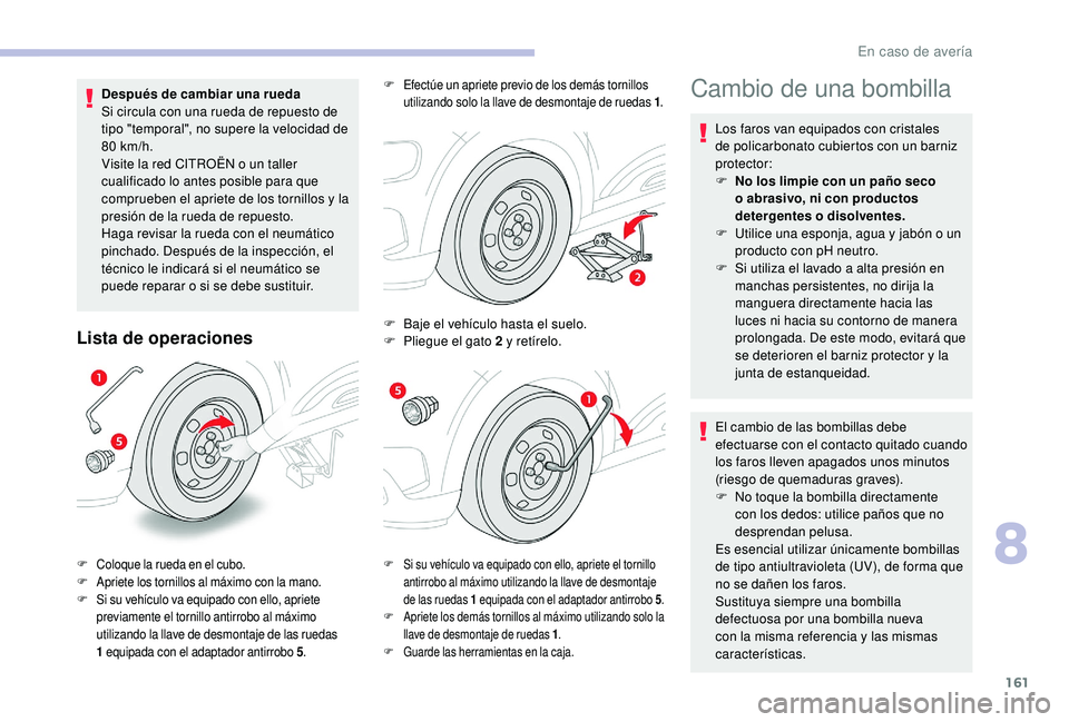 CITROEN C4 CACTUS 2019  Manuales de Empleo (in Spanish) 161
Después de cambiar una rueda
Si circula con una rueda de repuesto de 
tipo "temporal", no supere la velocidad de 
80
 
km/h.
Visite la red CITROËN o un taller 
cualificado lo antes posib