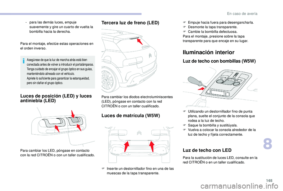 CITROEN C4 CACTUS 2019  Manuales de Empleo (in Spanish) 165
Para el montaje, efectúe estas operaciones en 
el orden inverso.
Asegúrese de que la luz de marcha atrás está bien 
conectada antes de volver a introducir el portalámparas.
Tenga cuidado de e