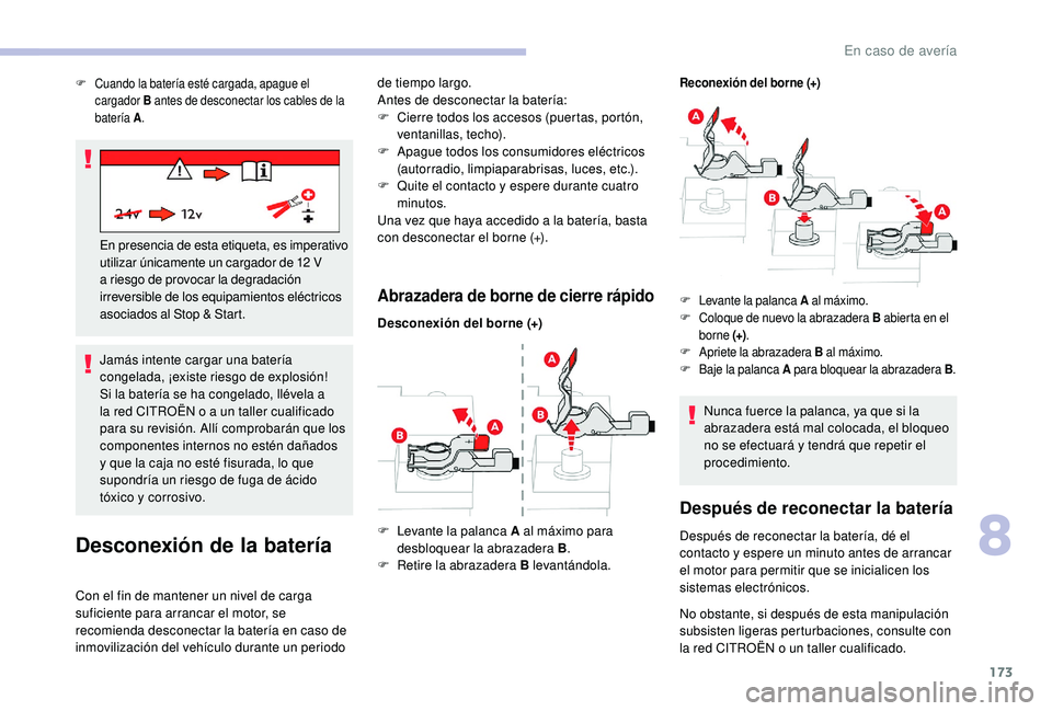 CITROEN C4 CACTUS 2019  Manuales de Empleo (in Spanish) 173
Jamás intente cargar una batería 
congelada, ¡existe riesgo de explosión!
Si la batería se ha congelado, llévela a 
la red CITROËN o a un taller cualificado 
para su revisión. Allí compro
