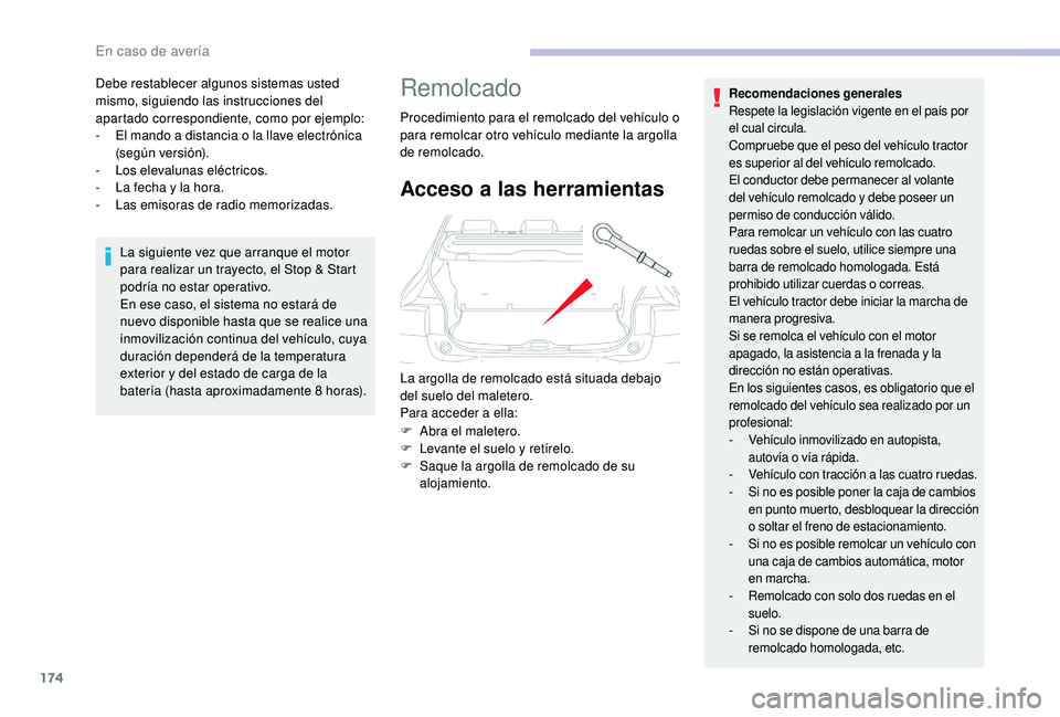 CITROEN C4 CACTUS 2019  Manuales de Empleo (in Spanish) 174
Debe restablecer algunos sistemas usted 
mismo, siguiendo las instrucciones del 
apartado correspondiente, como por ejemplo:
- 
E
 l mando a distancia o la llave electrónica 
(según versión).
-