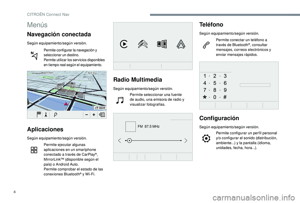 CITROEN C4 CACTUS 2019 Manuales de Empleo (in Spanish) 4
FM 87.5 MHz
Radio Multimedia
Según equipamiento/según versión.Permite seleccionar una fuente
de audio, una emisora de radio y
visualizar fotografías.
Teléfono
Según equipamiento/según vers CITROEN C4 CACTUS 2019 Manuales de Empleo (in Spanish) 4
FM 87.5 MHz
Radio Multimedia
Según equipamiento/según versión.Permite seleccionar una fuente
de audio, una emisora de radio y
visualizar fotografías.
Teléfono
Según equipamiento/según vers