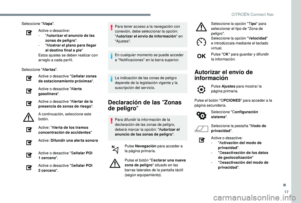 CITROEN C4 CACTUS 2019  Manuales de Empleo (in Spanish) 17
Seleccione "Mapa".
Active o desactive:
-
 

"Autorizar el anuncio de las 
zonas de peligro ".
-
  "Mostrar el plano para llegar 
al destino final a pie "
Estos ajustes se de