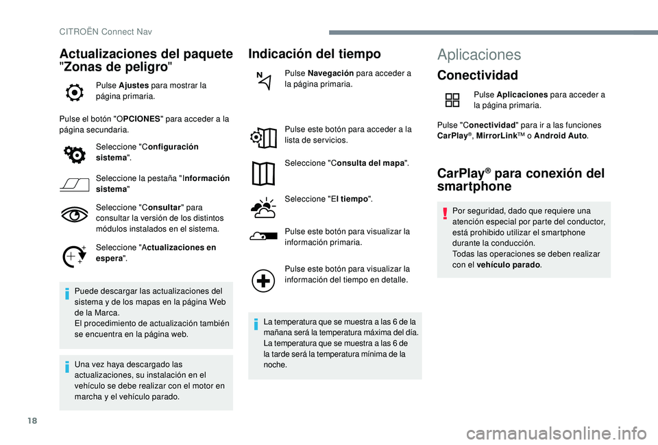 CITROEN C4 CACTUS 2019  Manuales de Empleo (in Spanish) 18
Actualizaciones del paquete 
"Zonas de peligro"
Pulse Ajustes para mostrar la 
página primaria.
Pulse el botón "O PCIONES" para acceder a la 
página secundaria.
Seleccione "C