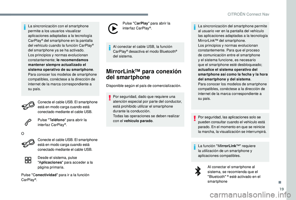 CITROEN C4 CACTUS 2019  Manuales de Empleo (in Spanish) 19
La sincronización con el smartphone 
permite a los usuarios visualizar 
aplicaciones adaptadas a la tecnología 
CarPlay
® del smartphone en la pantalla 
d
el vehículo cuando la función CarPlay
