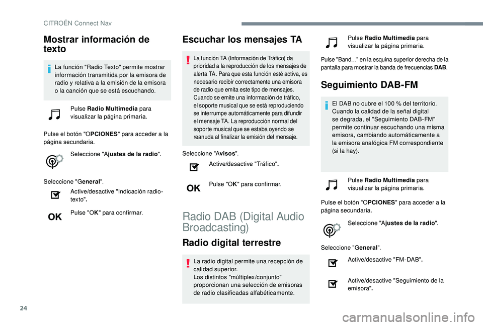 CITROEN C4 CACTUS 2019  Manuales de Empleo (in Spanish) 24
Mostrar información de 
texto
La función "Radio Texto" permite mostrar 
información transmitida por la emisora de 
radio y relativa a la emisión de la emisora 
o la canción que se est