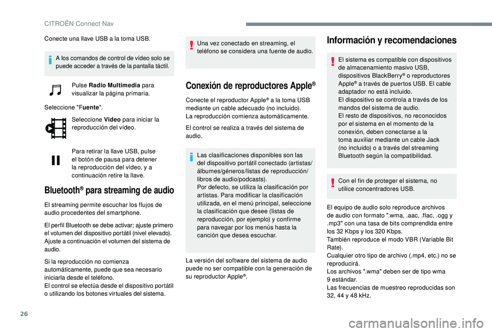 CITROEN C4 CACTUS 2019  Manuales de Empleo (in Spanish) 26
Conecte una llave USB a la toma USB.A los comandos de control de vídeo solo se 
puede acceder a través de la pantalla táctil. Pulse Radio Multimedia para 
visualizar la página primaria.
Selecci