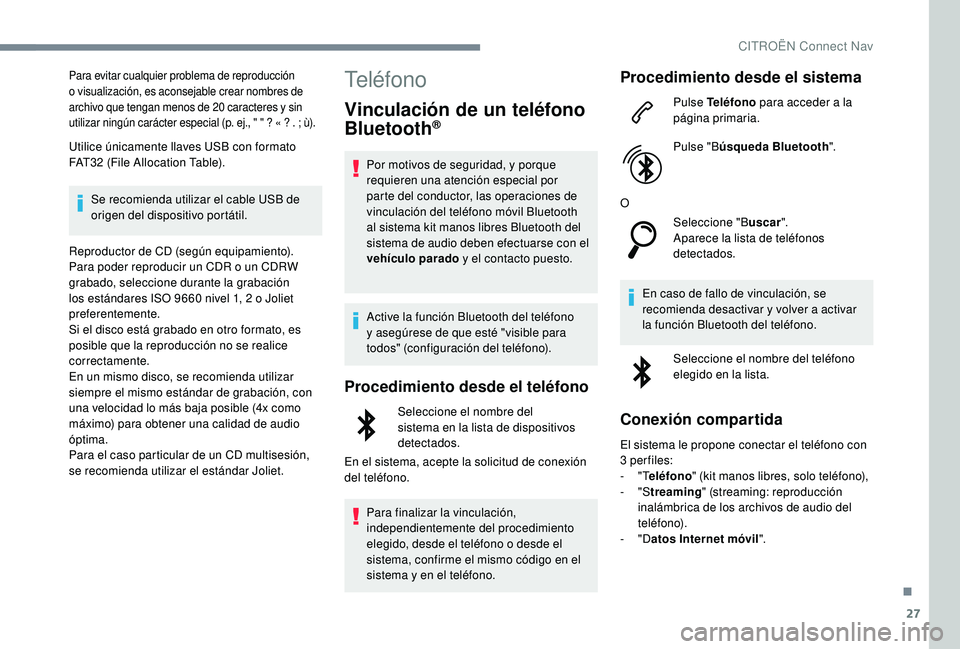 CITROEN C4 CACTUS 2019  Manuales de Empleo (in Spanish) 27
Para evitar cualquier problema de reproducción 
o visualización, es aconsejable crear nombres de 
archivo que tengan menos de 20  caracteres y sin 
utilizar ningún carácter especial (p. ej., &#
