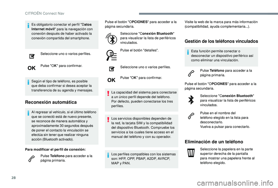 CITROEN C4 CACTUS 2019  Manuales de Empleo (in Spanish) 28
Es obligatorio conectar el per fil "Datos 
Internet móvil " para la navegación con 
conexión después de haber activado la 
conexión compartida del smartphone.
Seleccione uno o varios p