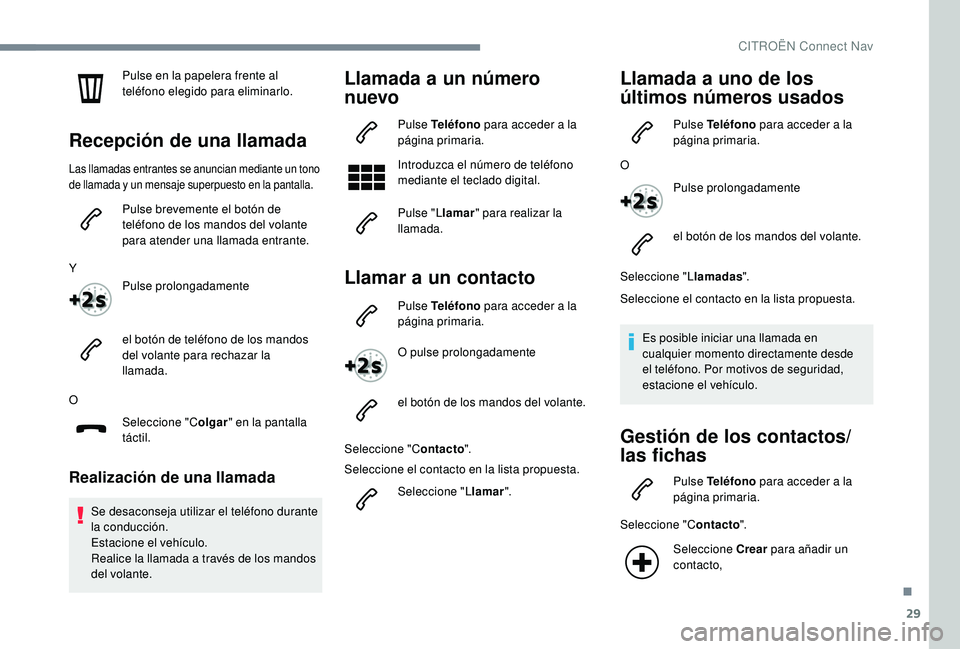 CITROEN C4 CACTUS 2019 Manuales de Empleo (in Spanish) 29
Pulse en la papelera frente al
teléfono elegido para eliminarlo.
Recepción de una llamada
Las llamadas entrantes se anuncian mediante un tono
de llamada y un mensaje superpuesto en la pantalla. CITROEN C4 CACTUS 2019 Manuales de Empleo (in Spanish) 29
Pulse en la papelera frente al
teléfono elegido para eliminarlo.
Recepción de una llamada
Las llamadas entrantes se anuncian mediante un tono
de llamada y un mensaje superpuesto en la pantalla.