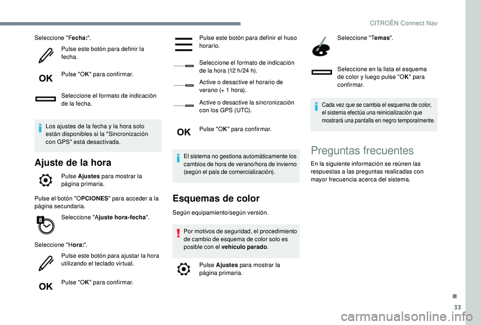 CITROEN C4 CACTUS 2019 Manuales de Empleo (in Spanish) 33
Seleccione "Fecha:".
Pulse este botón para definir la
fecha.
Pulse "O K" para confirmar.
Seleccione el formato de indicación
de la fecha.
Los ajustes de la fecha y la hora solo CITROEN C4 CACTUS 2019 Manuales de Empleo (in Spanish) 33
Seleccione "Fecha:".
Pulse este botón para definir la
fecha.
Pulse "O K" para confirmar.
Seleccione el formato de indicación
de la fecha.
Los ajustes de la fecha y la hora solo