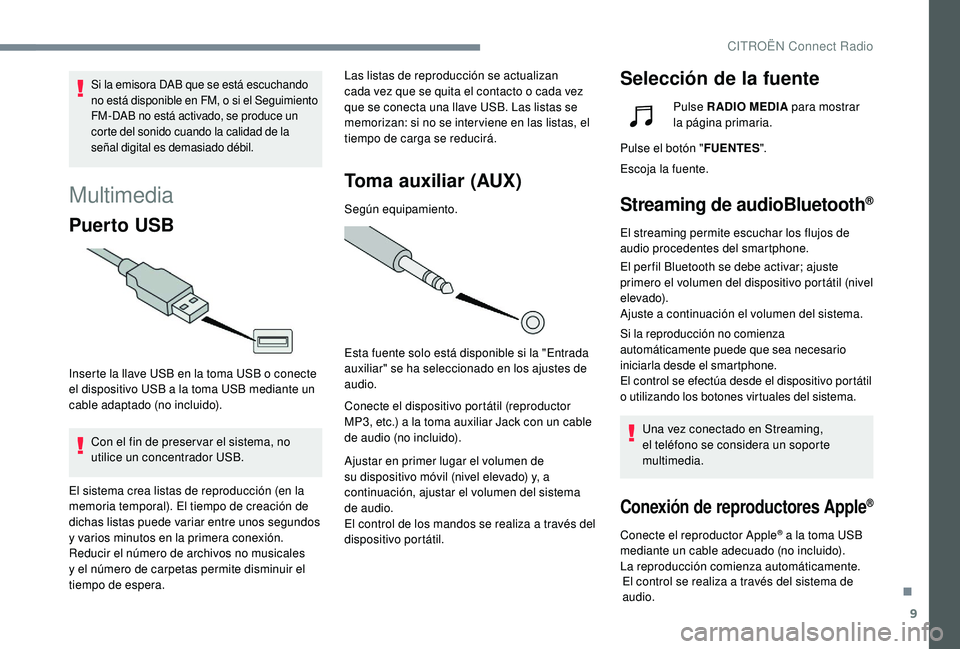 CITROEN C4 CACTUS 2019 Manuales de Empleo (in Spanish) 9
Multimedia
Puer to USB
Inserte la llave USB en la toma USB o conecte
el dispositivo USB a la toma USB mediante un
cable adaptado (no incluido).Con el fin de preser var el sistema, no
utilice un c CITROEN C4 CACTUS 2019 Manuales de Empleo (in Spanish) 9
Multimedia
Puer to USB
Inserte la llave USB en la toma USB o conecte
el dispositivo USB a la toma USB mediante un
cable adaptado (no incluido).Con el fin de preser var el sistema, no
utilice un c