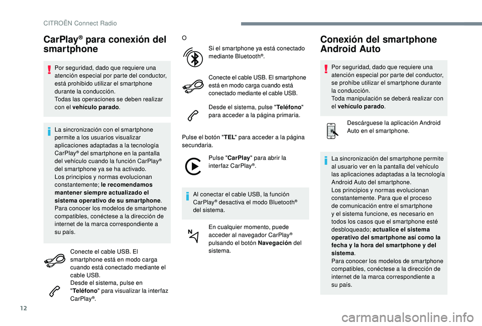 CITROEN C4 CACTUS 2019 Manuales de Empleo (in Spanish) 12
CarPlay® para conexión del
smartphone
Por seguridad, dado que requiere una
atención especial por parte del conductor,
está prohibido utilizar el smartphone
durante la conducción.
Todas las CITROEN C4 CACTUS 2019 Manuales de Empleo (in Spanish) 12
CarPlay® para conexión del
smartphone
Por seguridad, dado que requiere una
atención especial por parte del conductor,
está prohibido utilizar el smartphone
durante la conducción.
Todas las