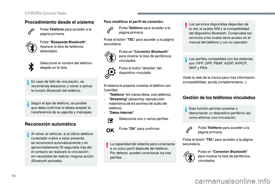 CITROEN C4 CACTUS 2019 Manuales de Empleo (in Spanish) 14
Procedimiento desde el sistema
Pulse Teléfono para acceder a la
página primaria.
Pulse " Búsqueda Bluetooth ".
Aparece la lista de teléfonos
detectados.
Seleccione el nombre del telé CITROEN C4 CACTUS 2019 Manuales de Empleo (in Spanish) 14
Procedimiento desde el sistema
Pulse Teléfono para acceder a la
página primaria.
Pulse " Búsqueda Bluetooth ".
Aparece la lista de teléfonos
detectados.
Seleccione el nombre del telé