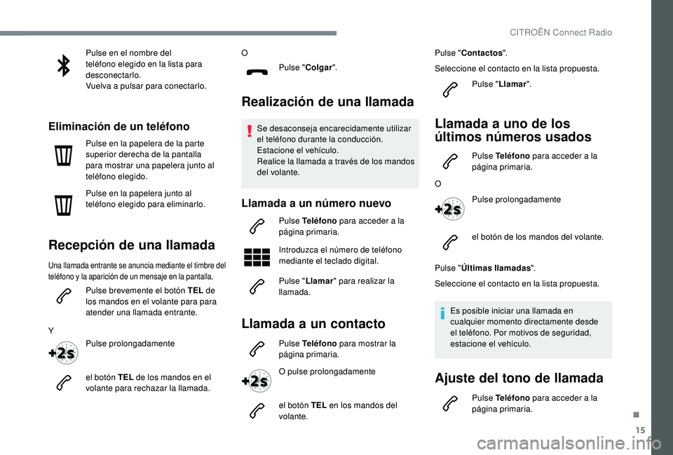 CITROEN C4 CACTUS 2019 Manuales de Empleo (in Spanish) 15
Pulse en el nombre del
teléfono elegido en la lista para
desconectarlo.
Vuelva a pulsar para conectarlo.
Eliminación de un teléfono
Pulse en la papelera de la parte
superior derecha de la pan CITROEN C4 CACTUS 2019 Manuales de Empleo (in Spanish) 15
Pulse en el nombre del
teléfono elegido en la lista para
desconectarlo.
Vuelva a pulsar para conectarlo.
Eliminación de un teléfono
Pulse en la papelera de la parte
superior derecha de la pan