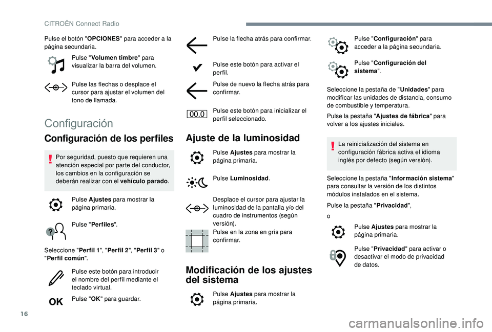 CITROEN C4 CACTUS 2019 Manuales de Empleo (in Spanish) 16
Pulse el botón "OPCIONES" para acceder a la
página secundaria.
Pulse "Volumen timbre " para
visualizar la barra del volumen.
Pulse las flechas o desplace el
cursor para ajustar CITROEN C4 CACTUS 2019 Manuales de Empleo (in Spanish) 16
Pulse el botón "OPCIONES" para acceder a la
página secundaria.
Pulse "Volumen timbre " para
visualizar la barra del volumen.
Pulse las flechas o desplace el
cursor para ajustar