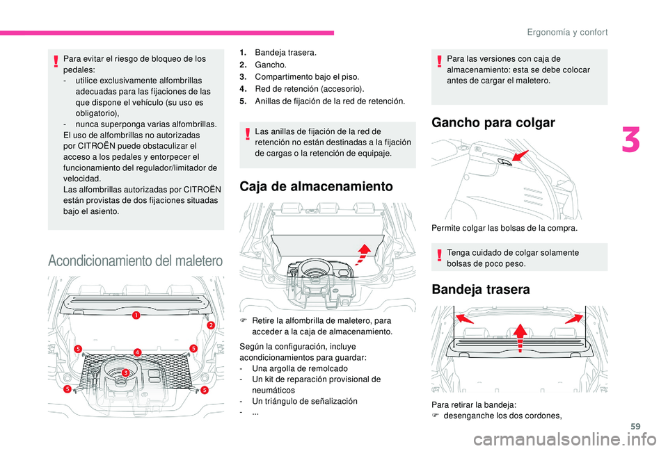 CITROEN C4 CACTUS 2019  Manuales de Empleo (in Spanish) 59
Para evitar el riesgo de bloqueo de los 
pedales:
-
 u
tilice exclusivamente alfombrillas 
adecuadas para las fijaciones de las 
que dispone el vehículo (su uso es 
obligatorio),
-
 n

unca superp