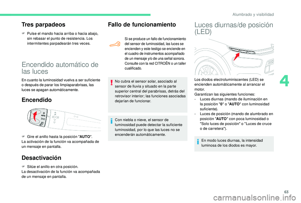 CITROEN C4 CACTUS 2019  Manuales de Empleo (in Spanish) 63
Encendido automático de 
las luces
En cuanto la luminosidad vuelva a ser suficiente 
o después de parar los limpiaparabrisas, las 
luces se apagan automáticamente.
Encendido
Desactivación
F Sit