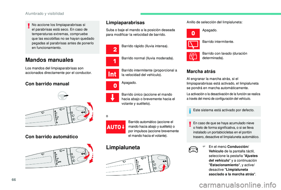 CITROEN C4 CACTUS 2019  Manuales de Empleo (in Spanish) 66
No accione los limpiaparabrisas si 
el parabrisas está seco. En caso de 
temperaturas extremas, compruebe 
que las escobillas no se hayan quedado 
pegadas al parabrisas antes de ponerlo 
en funcio