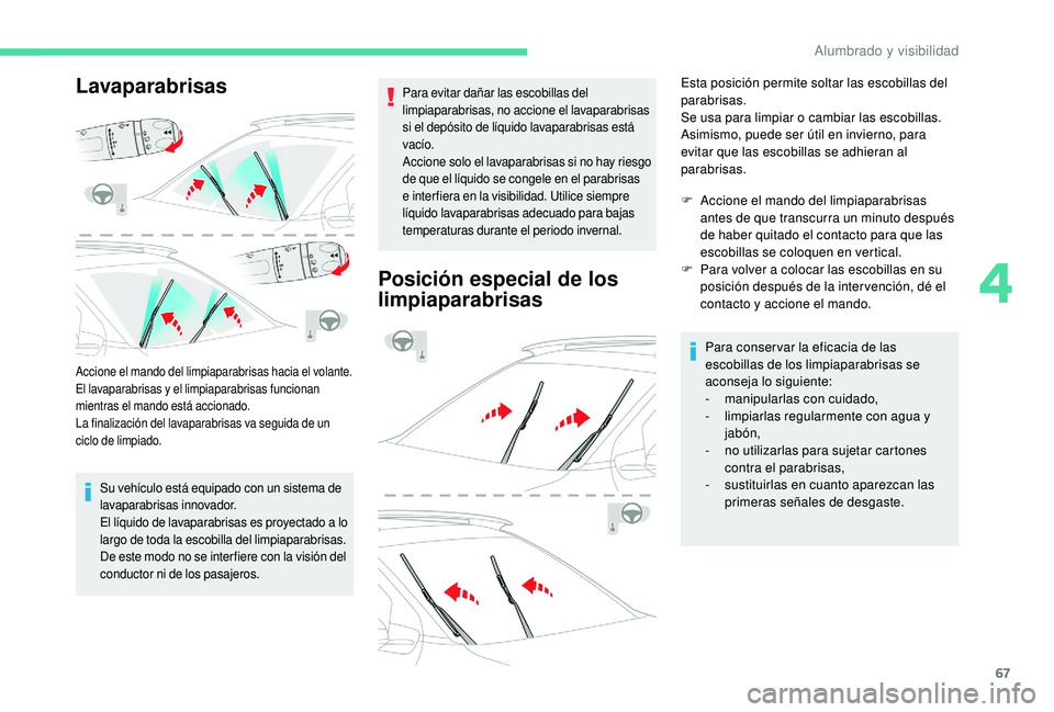 CITROEN C4 CACTUS 2019  Manuales de Empleo (in Spanish) 67
Lavaparabrisas
Accione el mando del limpiaparabrisas hacia el volante.
El lavaparabrisas y el limpiaparabrisas funcionan 
mientras el mando está accionado.
La finalización del lavaparabrisas va s