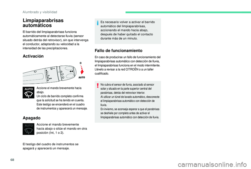 CITROEN C4 CACTUS 2019  Manuales de Empleo (in Spanish) 68
Limpiaparabrisas 
automáticos
El barrido del limpiaparabrisas funciona 
automáticamente al detectarse lluvia (sensor 
situado detrás del retrovisor), sin que inter venga 
el conductor, adaptando