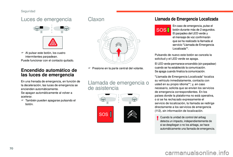 CITROEN C4 CACTUS 2019 Manuales de Empleo (in Spanish) 70
Luces de emergencia
F Al pulsar este botón, los cuatro intermitentes parpadean.
Puede funcionar con el contacto quitado.
Encendido automático de
las luces de emergencia
En una frenada de emergen CITROEN C4 CACTUS 2019 Manuales de Empleo (in Spanish) 70
Luces de emergencia
F Al pulsar este botón, los cuatro intermitentes parpadean.
Puede funcionar con el contacto quitado.
Encendido automático de
las luces de emergencia
En una frenada de emergen