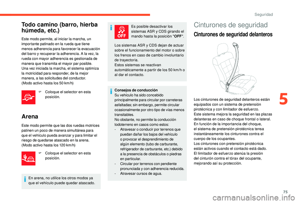 CITROEN C4 CACTUS 2019 Manuales de Empleo (in Spanish) 75
Todo camino (barro, hierba
húmeda, etc.)
Este modo permite, al iniciar la marcha, un
importante patinado en la rueda que tiene
menos adherencia para favorecer la evacuación
del barro y recupe CITROEN C4 CACTUS 2019 Manuales de Empleo (in Spanish) 75
Todo camino (barro, hierba
húmeda, etc.)
Este modo permite, al iniciar la marcha, un
importante patinado en la rueda que tiene
menos adherencia para favorecer la evacuación
del barro y recupe