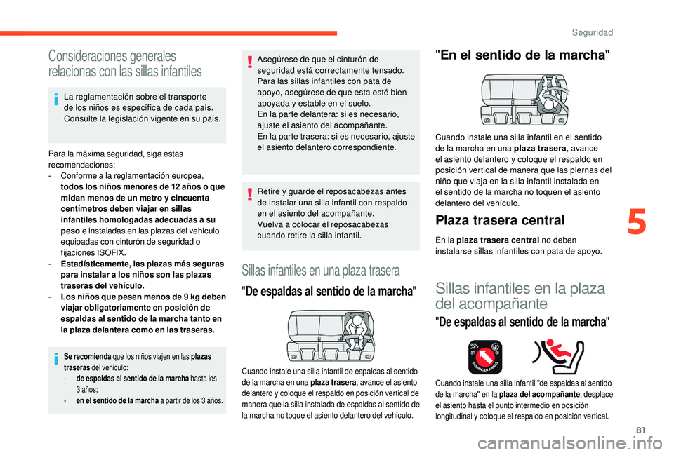 CITROEN C4 CACTUS 2019  Manuales de Empleo (in Spanish) 81
Consideraciones generales 
relacionas con las sillas infantiles
La reglamentación sobre el transporte 
de los niños es específica de cada país. 
Consulte la legislación vigente en su país.
Pa