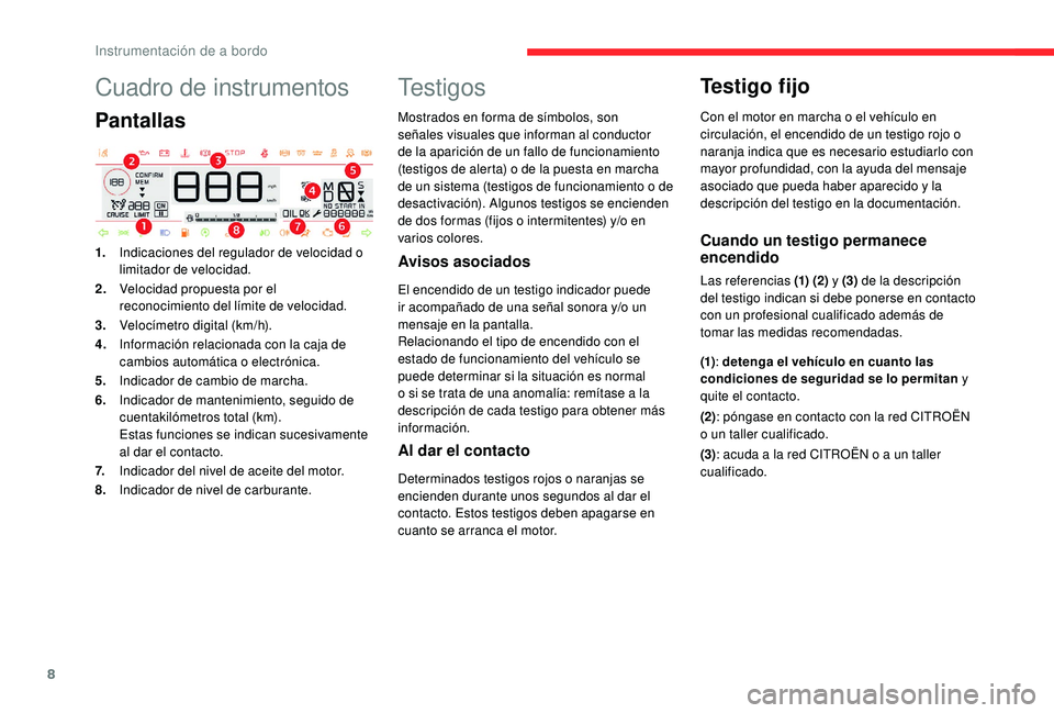 CITROEN C4 CACTUS 2019  Manuales de Empleo (in Spanish) 8
Cuadro de instrumentos
Pantallas
1.Indicaciones del regulador de velocidad o 
limitador de velocidad.
2. Velocidad propuesta por el 
reconocimiento del límite de velocidad.
3. Velocímetro digital 