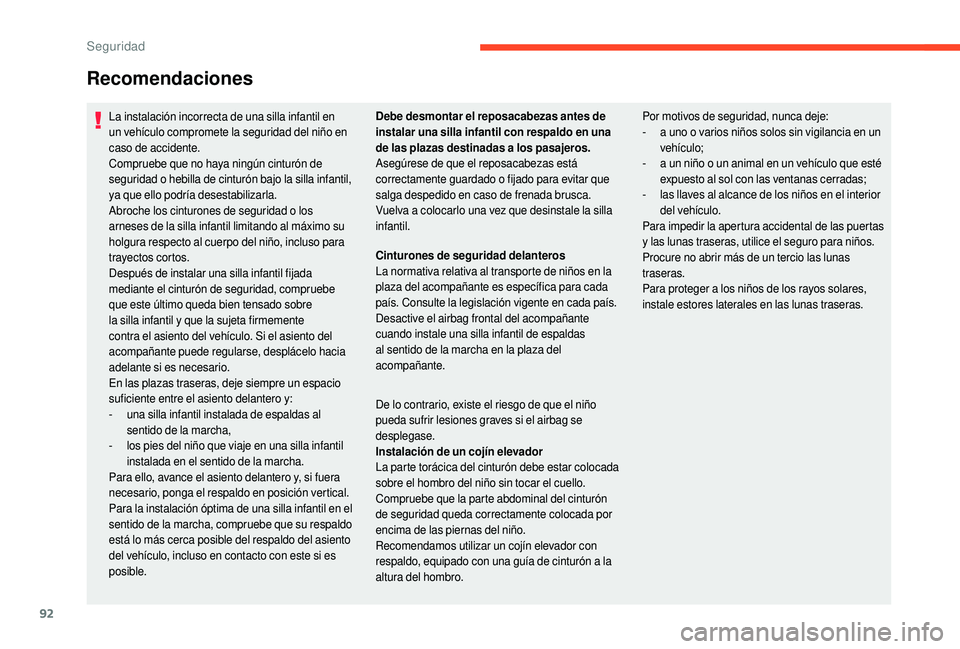 CITROEN C4 CACTUS 2019  Manuales de Empleo (in Spanish) 92
Recomendaciones
La instalación incorrecta de una silla infantil en 
un vehículo compromete la seguridad del niño en 
caso de accidente.
Compruebe que no haya ningún cinturón de 
seguridad o he