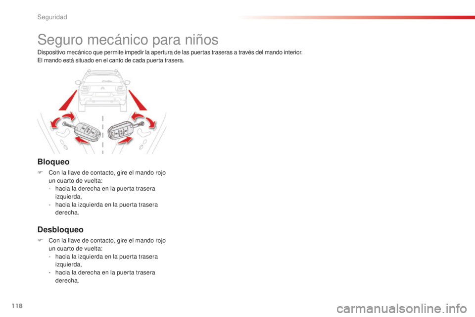 CITROEN C4 CACTUS 2018  Manuales de Empleo (in Spanish) 118
C4-cactus_es_Chap05_securite_ed01-2016
Seguro mecánico para niños
Bloqueo
F Con la llave de contacto, gire el mando rojo un cuarto de vuelta:
-
 
h
 acia la derecha en la puerta trasera 
izquier