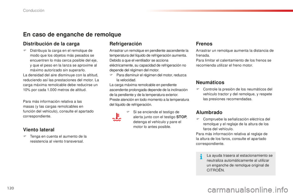 CITROEN C4 CACTUS 2018  Manuales de Empleo (in Spanish) 120
C4-cactus_es_Chap06_conduite_ed01-2016
En caso de enganche de remolque
Distribución de la carga
F Distribuya la carga en el remolque de modo que los objetos más pesados se 
encuentren lo más ce