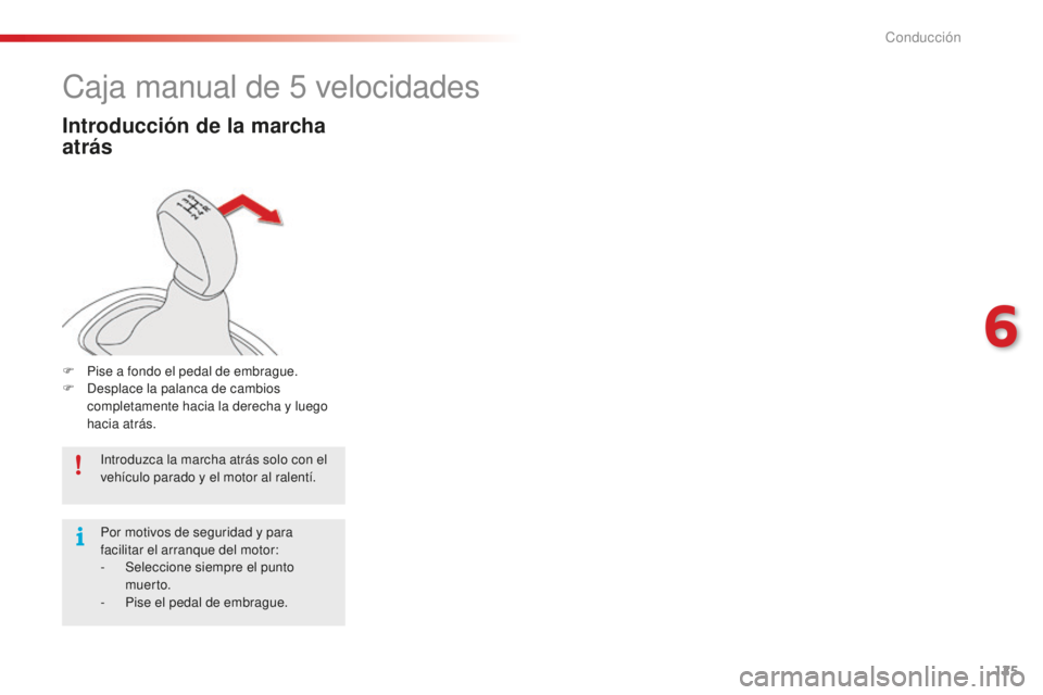 CITROEN C4 CACTUS 2018  Manuales de Empleo (in Spanish) 125
C4-cactus_es_Chap06_conduite_ed01-2016
Caja manual de 5 velocidades
Introducción de la marcha 
atrás
F Pise a fondo el pedal de embrague.
F
 D esplace la palanca de cambios 
completamente hacia 