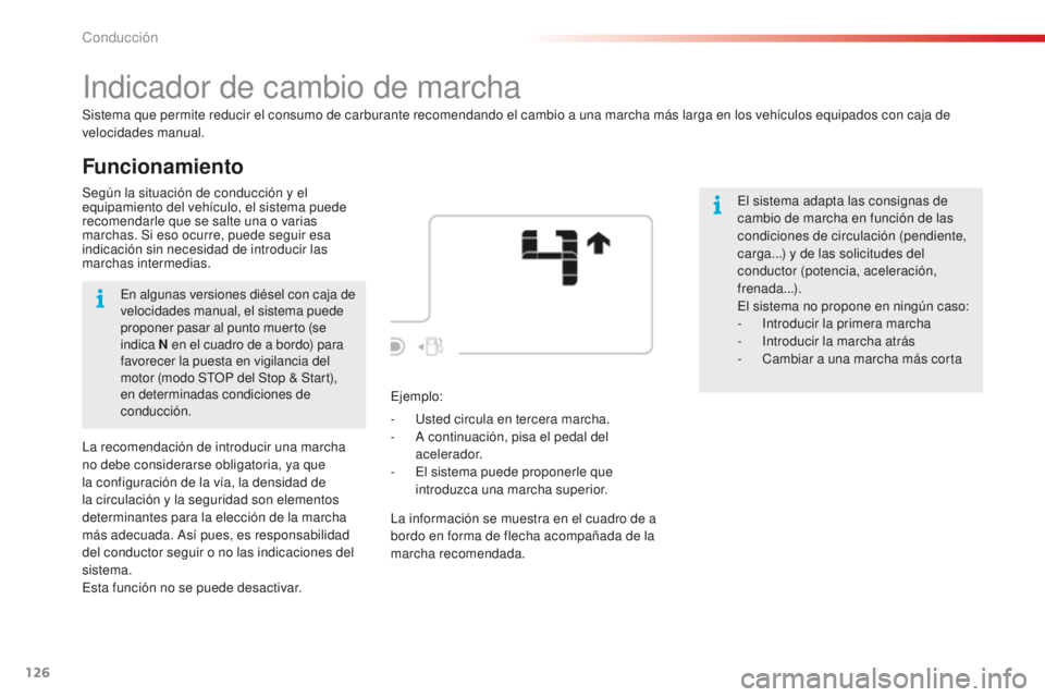 CITROEN C4 CACTUS 2018  Manuales de Empleo (in Spanish) 126
C4-cactus_es_Chap06_conduite_ed01-2016
Funcionamiento
Indicador de cambio de marcha
Sistema que permite reducir el consumo de carburante recomendando el cambio a una marcha más larga en los vehí