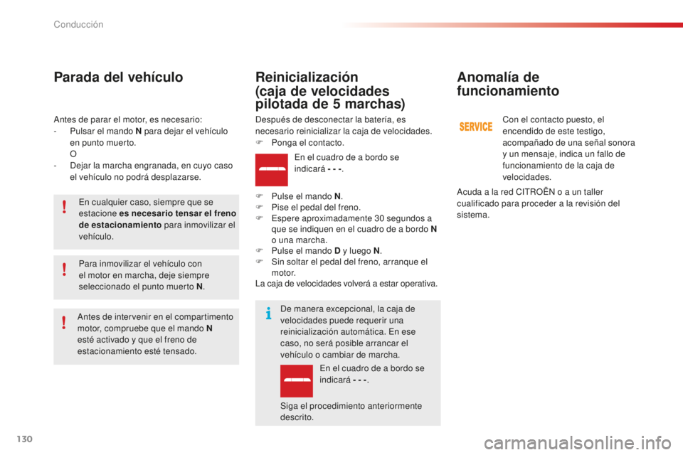 CITROEN C4 CACTUS 2018  Manuales de Empleo (in Spanish) 130
C4-cactus_es_Chap06_conduite_ed01-2016
Antes de parar el motor, es necesario:
- P ulsar el mando N para dejar el vehículo 
en punto muerto.
 

O
-
 
D
 ejar la marcha engranada, en cuyo caso 
el 