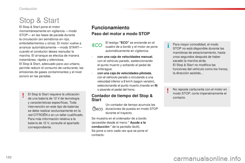 CITROEN C4 CACTUS 2018  Manuales de Empleo (in Spanish) 132
C4-cactus_es_Chap06_conduite_ed01-2016
Stop & Start
Funcionamiento
Paso del motor a modo STOP
El testigo "ECO" se enciende en el 
cuadro de a bordo y el motor se pone 
automáticamente en 