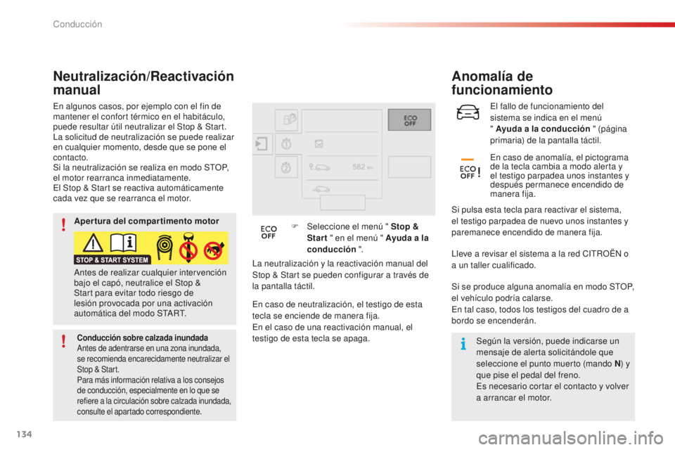 CITROEN C4 CACTUS 2018  Manuales de Empleo (in Spanish) 134
C4-cactus_es_Chap06_conduite_ed01-2016
El fallo de funcionamiento del 
sistema se indica en el menú  
" Ayuda a la conducción " (página 
primaria) de la pantalla táctil.
Anomalía de 
