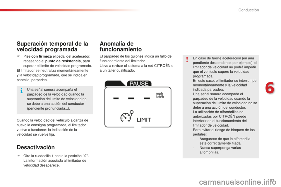CITROEN C4 CACTUS 2018  Manuales de Empleo (in Spanish) 137
C4-cactus_es_Chap06_conduite_ed01-2016
En caso de fuerte aceleración (en una 
pendiente descendente, por ejemplo), el 
limitador de velocidad no podrá impedir 
que el vehículo supere la velocid