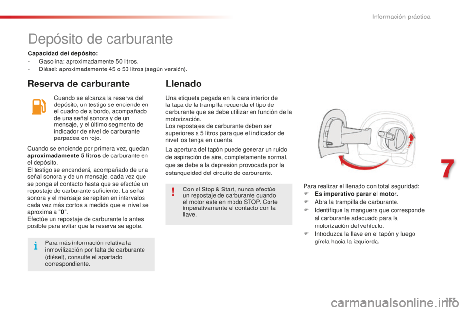 CITROEN C4 CACTUS 2018 Manuales de Empleo (in Spanish) 153
C4-cactus_es_Chap07_info-pratiques_ed01-2016
Depósito de carburante
Capacidad del depósito:
- Gasolina: aproximadamente 50 litros.
-
D
iésel: aproximadamente 45 o 50 litros (según vers CITROEN C4 CACTUS 2018 Manuales de Empleo (in Spanish) 153
C4-cactus_es_Chap07_info-pratiques_ed01-2016
Depósito de carburante
Capacidad del depósito:
- Gasolina: aproximadamente 50 litros.
-
D
iésel: aproximadamente 45 o 50 litros (según vers