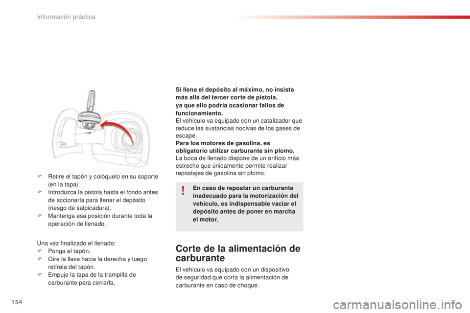 CITROEN C4 CACTUS 2018 Manuales de Empleo (in Spanish) 154
C4-cactus_es_Chap07_info-pratiques_ed01-2016
F Retire el tapón y colóquelo en su soporte (en la tapa).
F
I
ntroduzca la pistola hasta el fondo antes
de accionarla para llenar el depósito
( CITROEN C4 CACTUS 2018 Manuales de Empleo (in Spanish) 154
C4-cactus_es_Chap07_info-pratiques_ed01-2016
F Retire el tapón y colóquelo en su soporte (en la tapa).
F
I
ntroduzca la pistola hasta el fondo antes
de accionarla para llenar el depósito
(
