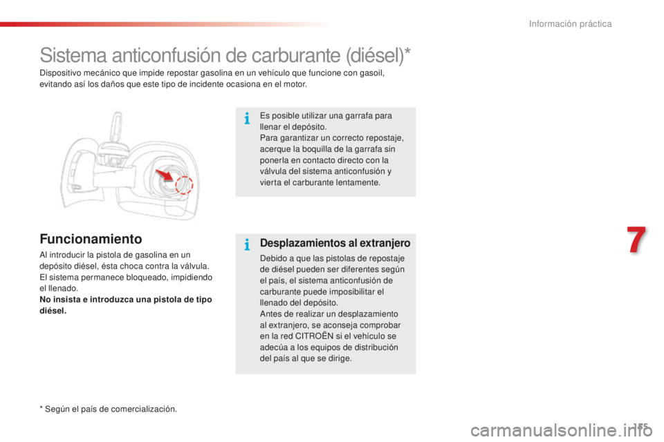 CITROEN C4 CACTUS 2018 Manuales de Empleo (in Spanish) 155
C4-cactus_es_Chap07_info-pratiques_ed01-2016
Sistema anticonfusión de carburante (diésel)*
Funcionamiento
Al introducir la pistola de gasolina en un
depósito diésel, ésta choca contra la vá CITROEN C4 CACTUS 2018 Manuales de Empleo (in Spanish) 155
C4-cactus_es_Chap07_info-pratiques_ed01-2016
Sistema anticonfusión de carburante (diésel)*
Funcionamiento
Al introducir la pistola de gasolina en un
depósito diésel, ésta choca contra la vá