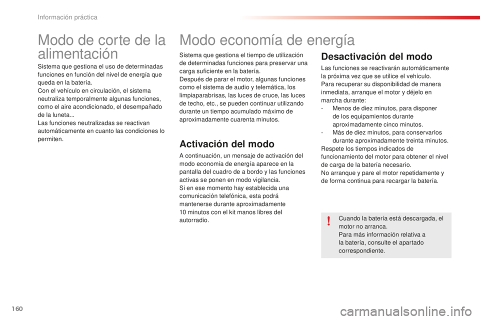 CITROEN C4 CACTUS 2018  Manuales de Empleo (in Spanish) 160
C4-cactus_es_Chap07_info-pratiques_ed01-2016
Modo de corte de la 
alimentación
Sistema que gestiona el uso de determinadas 
funciones en función del nivel de energía que 
queda en la batería.
