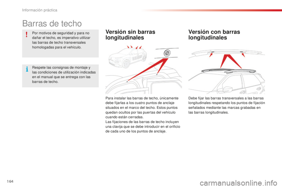 CITROEN C4 CACTUS 2018  Manuales de Empleo (in Spanish) 164
C4-cactus_es_Chap07_info-pratiques_ed01-2016
Barras de techo
Por motivos de seguridad y para no 
dañar el techo, es imperativo utilizar 
las barras de techo transversales 
homologadas para el veh