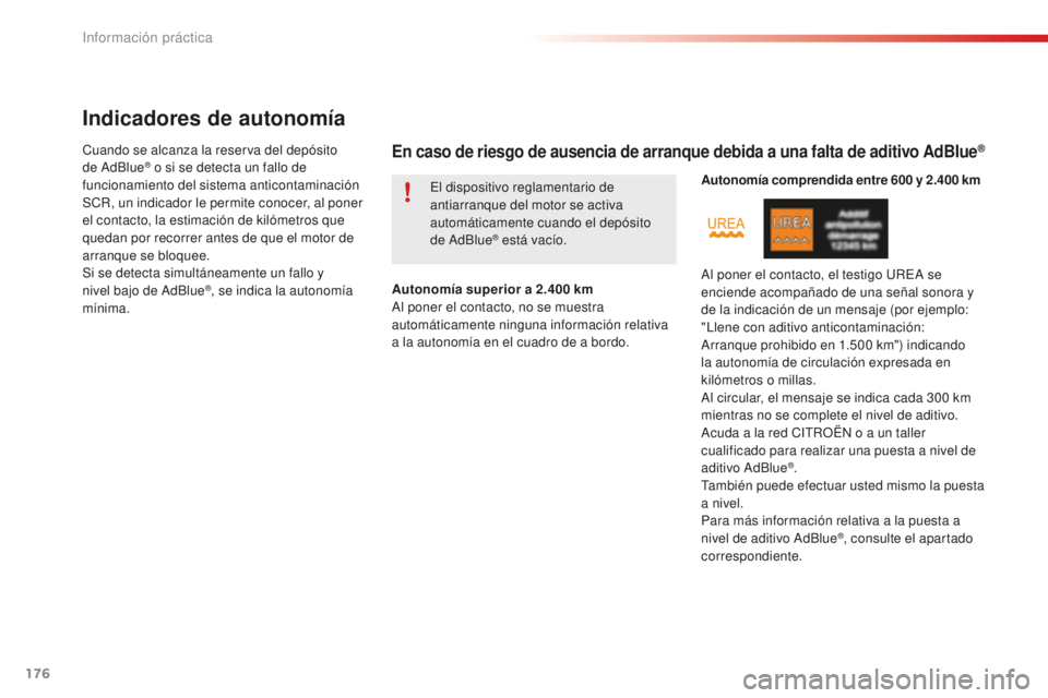 CITROEN C4 CACTUS 2018  Manuales de Empleo (in Spanish) 176
C4-cactus_es_Chap07_info-pratiques_ed01-2016
Indicadores de autonomía
Cuando se alcanza la reserva del depósito 
de AdBlue® o si se detecta un fallo de 
funcionamiento del sistema anticontamina