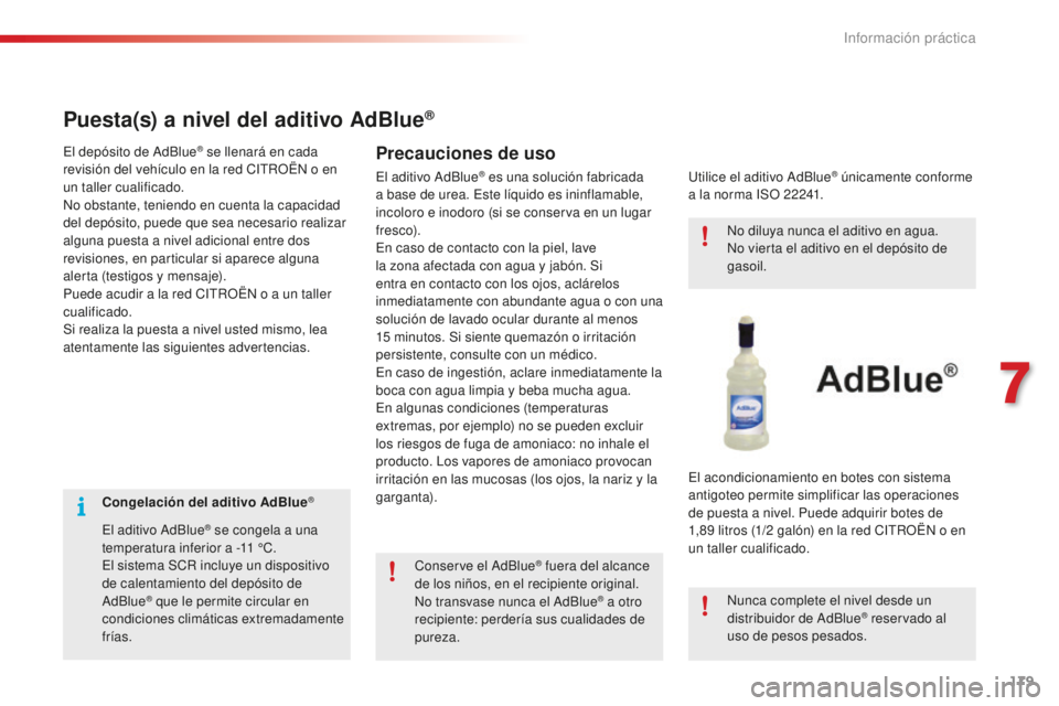 CITROEN C4 CACTUS 2018 Manuales de Empleo (in Spanish) 179
C4-cactus_es_Chap07_info-pratiques_ed01-2016
Congelación del aditivo AdBlue®
El aditivo AdBlue® se congela a una
temperatura inferior a -11 °C.
El sistema SCR incluye un dispositivo
de cal CITROEN C4 CACTUS 2018 Manuales de Empleo (in Spanish) 179
C4-cactus_es_Chap07_info-pratiques_ed01-2016
Congelación del aditivo AdBlue®
El aditivo AdBlue® se congela a una
temperatura inferior a -11 °C.
El sistema SCR incluye un dispositivo
de cal