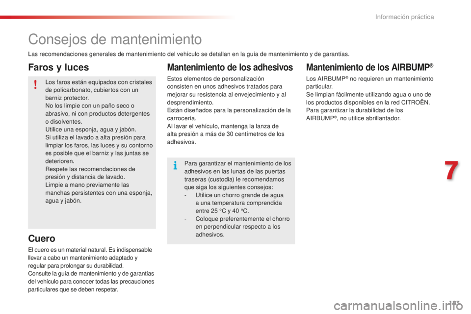 CITROEN C4 CACTUS 2018 Manuales de Empleo (in Spanish) 183
C4-cactus_es_Chap07_info-pratiques_ed01-2016
Consejos de mantenimiento
Las recomendaciones generales de mantenimiento del vehículo se detallan en la guía de mantenimiento y de garantías.Los far CITROEN C4 CACTUS 2018 Manuales de Empleo (in Spanish) 183
C4-cactus_es_Chap07_info-pratiques_ed01-2016
Consejos de mantenimiento
Las recomendaciones generales de mantenimiento del vehículo se detallan en la guía de mantenimiento y de garantías.Los far
