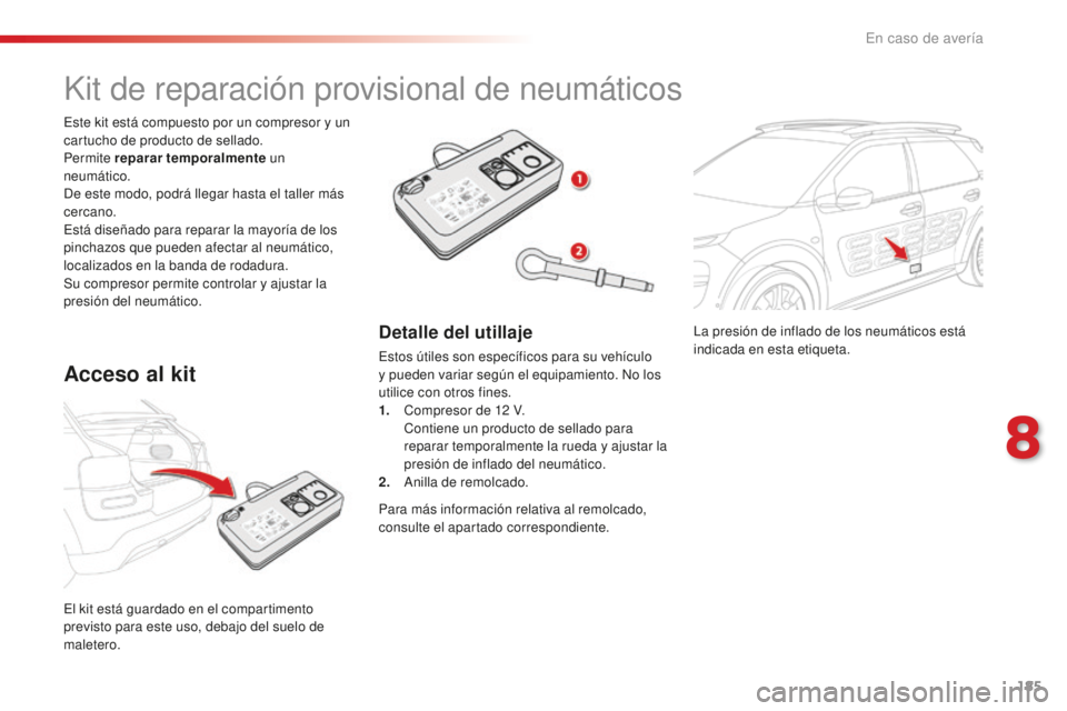 CITROEN C4 CACTUS 2018 Manuales de Empleo (in Spanish) 185
C4-cactus_es_Chap08_En-cas-de-panne_ed01-2016
La presión de inflado de los neumáticos está
indicada en esta etiqueta.
El kit está guardado en el compartimento
previsto para este uso, debajo CITROEN C4 CACTUS 2018 Manuales de Empleo (in Spanish) 185
C4-cactus_es_Chap08_En-cas-de-panne_ed01-2016
La presión de inflado de los neumáticos está
indicada en esta etiqueta.
El kit está guardado en el compartimento
previsto para este uso, debajo