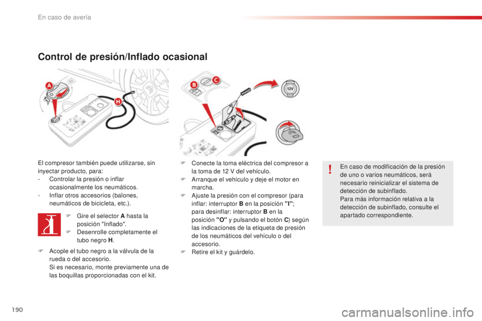 CITROEN C4 CACTUS 2018  Manuales de Empleo (in Spanish) 190
C4-cactus_es_Chap08_En-cas-de-panne_ed01-2016
Control de presión/Inflado ocasional
El compresor también puede utilizarse, sin 
inyectar producto, para:
- 
C
 ontrolar la presión o inflar 
ocasi
