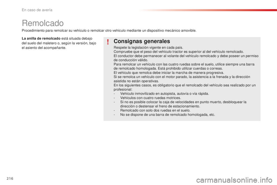 CITROEN C4 CACTUS 2018  Manuales de Empleo (in Spanish) 216
C4-cactus_es_Chap08_En-cas-de-panne_ed01-2016
Remolcado
Consignas generales
Respete la legislación vigente en cada país.
Compruebe que el peso del vehículo tractor es superior al del vehículo 