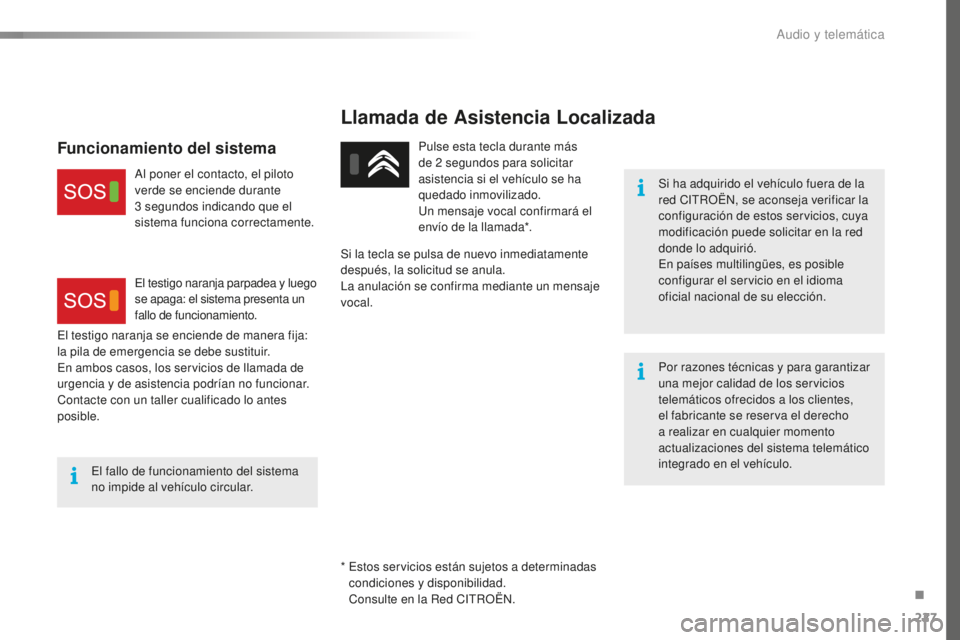 CITROEN C4 CACTUS 2018  Manuales de Empleo (in Spanish) 227
C4-cactus_es_Chap10a_BTA_ed01-2016
Llamada de Asistencia Localizada
Si ha adquirido el vehículo fuera de la 
red CITROËN, se aconseja verificar la 
configuración de estos servicios, cuya 
modif