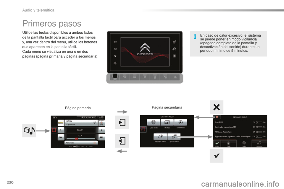 CITROEN C4 CACTUS 2018  Manuales de Empleo (in Spanish) 230
C4-cactus_es_Chap10b_SMEGplus_ed01-2016
Primeros pasos
Utilice las teclas disponibles a ambos lados 
de la pantalla táctil para acceder a los menús 
y, una vez dentro del menú, utilice los boto